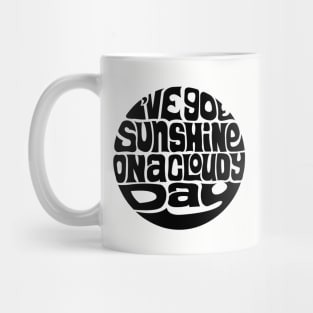 I've Got Sunshine On A Cloudy Day Mug